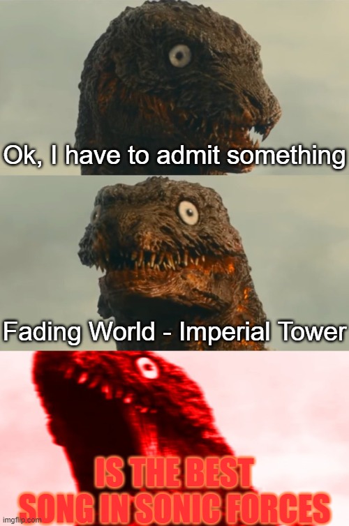 I hate Sonic Forces, but it devastates me because it was ruined by lazy writing. It screams potential. | Ok, I have to admit something; Fading World - Imperial Tower; IS THE BEST SONG IN SONIC FORCES | image tagged in inhaling shinagawa kun | made w/ Imgflip meme maker