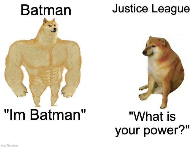 Batman solos JL | Batman; Justice League; "Im Batman"; "What is your power?" | image tagged in memes,buff doge vs cheems | made w/ Imgflip meme maker
