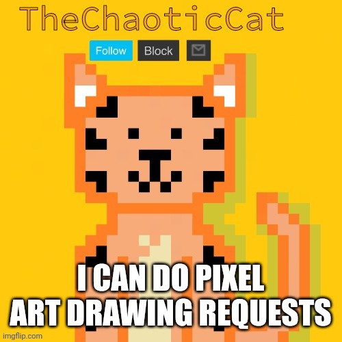 I CAN DO PIXEL ART DRAWING REQUESTS | image tagged in chaoticcat | made w/ Imgflip meme maker