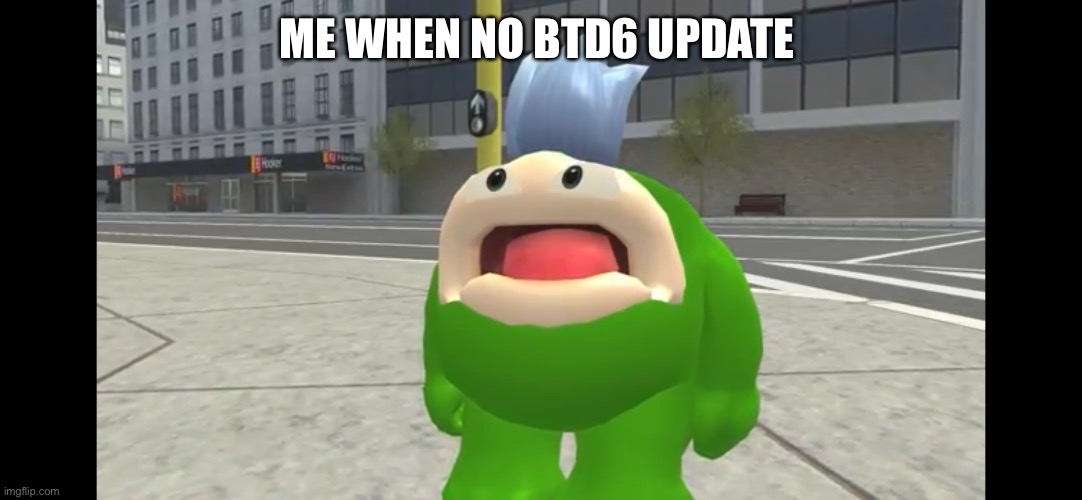 ME WHEN NO BTD6 UPDATE | made w/ Imgflip meme maker