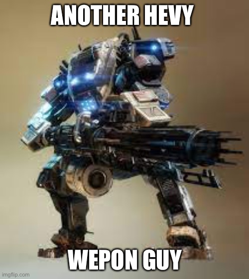 ANOTHER HEVY WEPON GUY | made w/ Imgflip meme maker