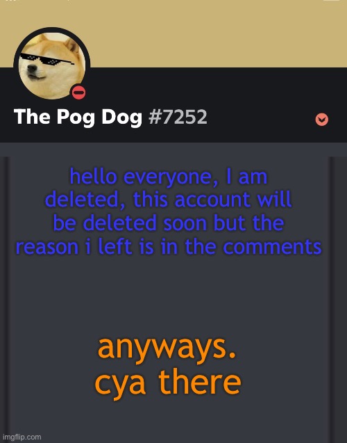 epic doggos epic discord temp | hello everyone, I am deIeted, this account will be deleted soon but the reason i left is in the comments; anyways. cya there | image tagged in epic doggos epic discord temp | made w/ Imgflip meme maker