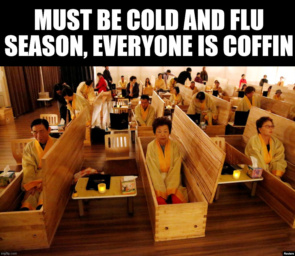 MUST BE COLD AND FLU SEASON, EVERYONE IS COFFIN | image tagged in eye roll | made w/ Imgflip meme maker