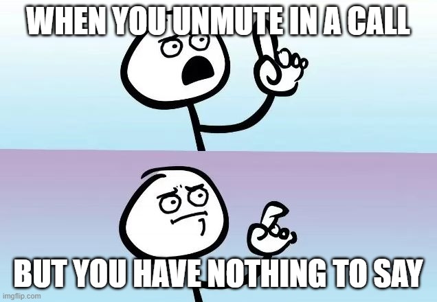 facts | WHEN YOU UNMUTE IN A CALL; BUT YOU HAVE NOTHING TO SAY | image tagged in speechless stickman | made w/ Imgflip meme maker