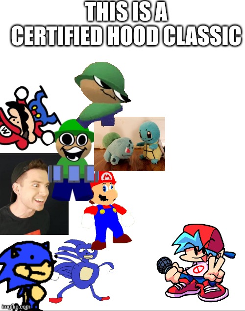 this is a certified hood classic | THIS IS A CERTIFIED HOOD CLASSIC | image tagged in sanic,dave and bambi,smg4,pokemon,sonic,fnf | made w/ Imgflip meme maker