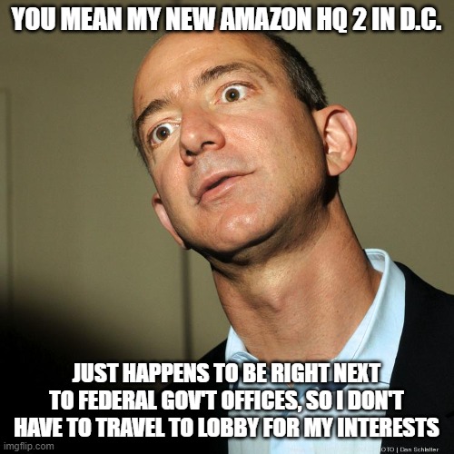 Jeff Bezos angry | YOU MEAN MY NEW AMAZON HQ 2 IN D.C. JUST HAPPENS TO BE RIGHT NEXT TO FEDERAL GOV'T OFFICES, SO I DON'T HAVE TO TRAVEL TO LOBBY FOR MY INTERE | image tagged in jeff bezos angry | made w/ Imgflip meme maker