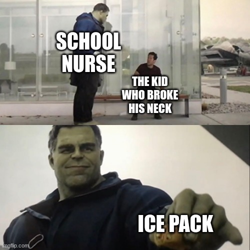 Hulk Taco | SCHOOL NURSE; THE KID WHO BROKE HIS NECK; ICE PACK | image tagged in hulk taco,funny,school,nurse,oh wow are you actually reading these tags | made w/ Imgflip meme maker