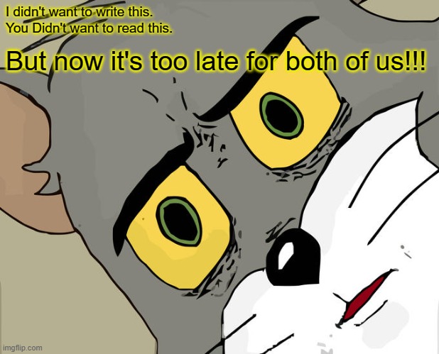 Unsettled Tom | I didn't want to write this. 
You Didn't want to read this. But now it's too late for both of us!!! | image tagged in memes,unsettled tom | made w/ Imgflip meme maker