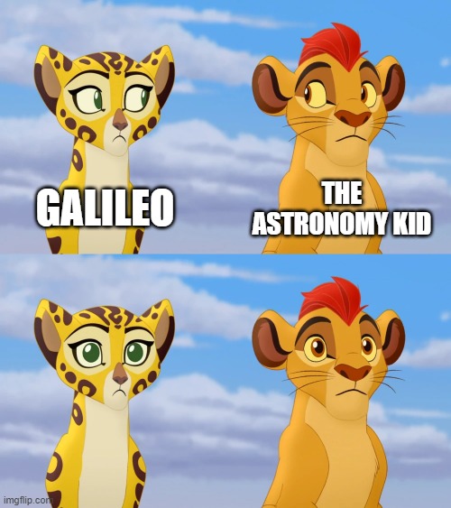 Kion and Fuli Side-eye | GALILEO THE ASTRONOMY KID | image tagged in kion and fuli side-eye | made w/ Imgflip meme maker