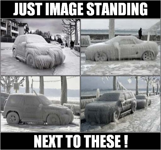 Feeling Too Hot In UK Heatwave ? |  JUST IMAGE STANDING; NEXT TO THESE ! | image tagged in fun,heatwave,imagination,frozen,cars | made w/ Imgflip meme maker