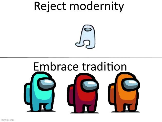 Yes | image tagged in reject modernity embrace tradition | made w/ Imgflip meme maker