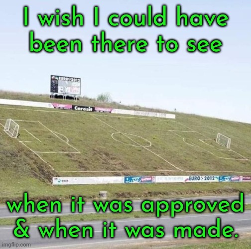 Out of bounds... again. | I wish I could have
been there to see; when it was approved & when it was made. | image tagged in angled football pitch,why would they do this,so wrong,mission impossible,soccer flop,extreme sports | made w/ Imgflip meme maker