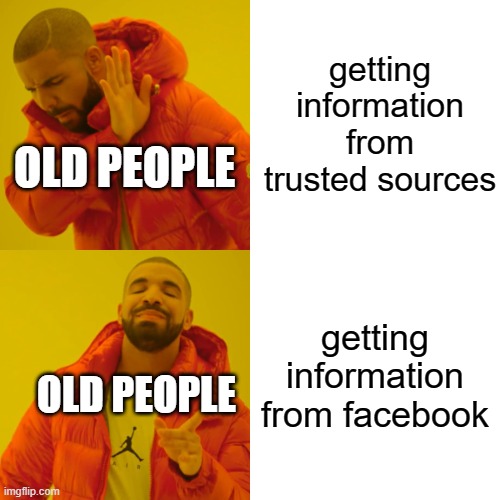 free Malsouka | getting information from trusted sources; OLD PEOPLE; getting information from facebook; OLD PEOPLE | image tagged in memes,drake hotline bling | made w/ Imgflip meme maker