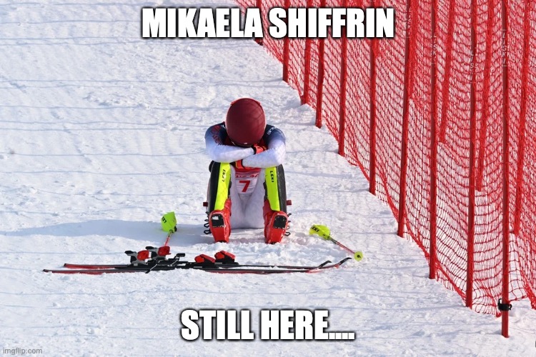 Long Wait | MIKAELA SHIFFRIN; STILL HERE.... | image tagged in funny memes,mikaela shiffrin,olympics,skiing | made w/ Imgflip meme maker