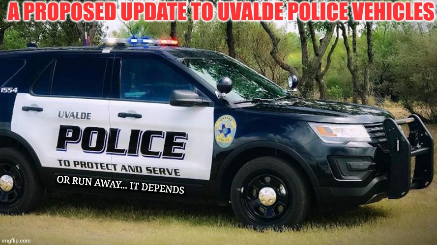 Protect and serve....... sounds nice on paper anyway |  A PROPOSED UPDATE TO UVALDE POLICE VEHICLES; OR RUN AWAY... IT DEPENDS | image tagged in uvalde,police,run away,cowards,hypocrisy | made w/ Imgflip meme maker