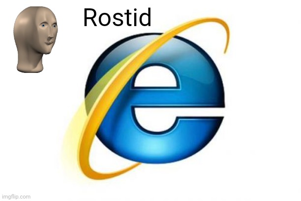 Internet Explorer Meme | Rostid | image tagged in memes,internet explorer | made w/ Imgflip meme maker