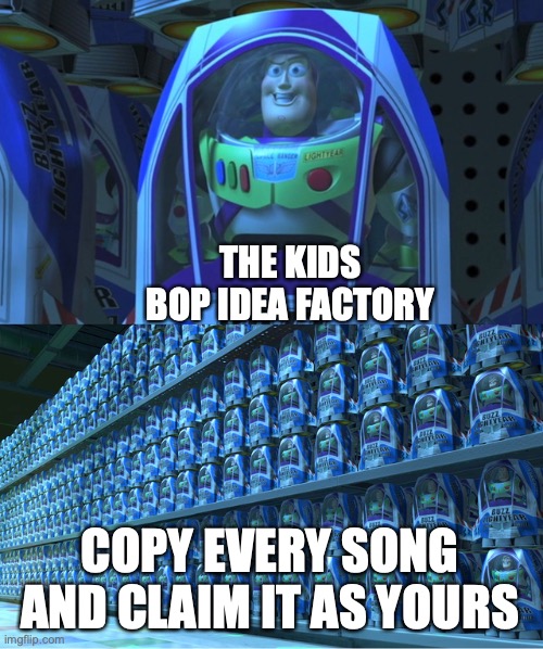 Buzz lightyear clones | THE KIDS BOP IDEA FACTORY COPY EVERY SONG AND CLAIM IT AS YOURS | image tagged in buzz lightyear clones | made w/ Imgflip meme maker