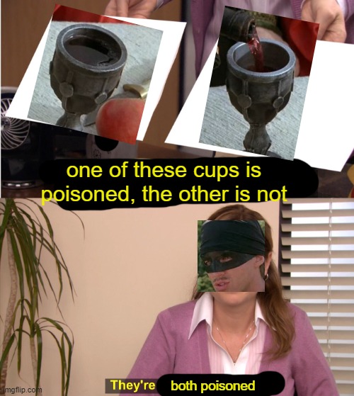 They're The Same Picture Meme | one of these cups is poisoned, the other is not; both poisoned | image tagged in memes,they're the same picture | made w/ Imgflip meme maker