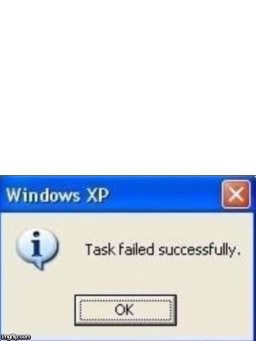 task failed successfully | image tagged in task failed successfully | made w/ Imgflip meme maker