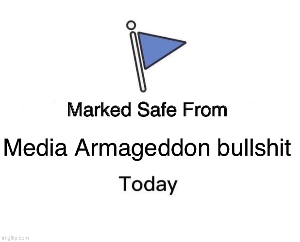 Media Armageddon | Media Armageddon bullshit | image tagged in memes,marked safe from | made w/ Imgflip meme maker