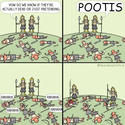 pootis | POOTIS | image tagged in how do we know if they're actually dead or just pretending | made w/ Imgflip meme maker