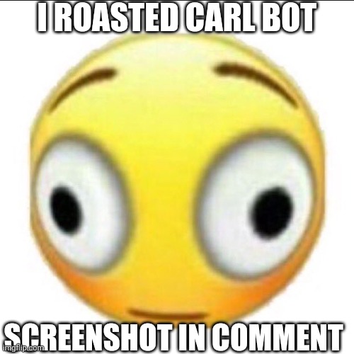 bonk | I ROASTED CARL BOT; SCREENSHOT IN COMMENT | image tagged in bonk | made w/ Imgflip meme maker