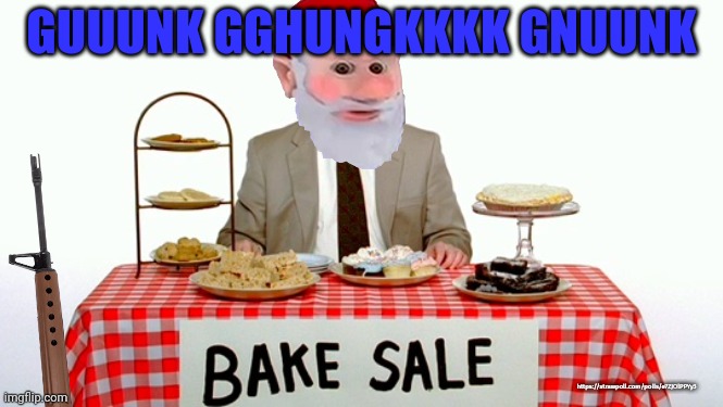 Vote early. Vote often! | GUUUNK GGHUNGKKKK GNUUNK; https://strawpoll.com/polls/e7ZJOlPPYy3 | image tagged in bake sale,stupid,polls,for gnomes | made w/ Imgflip meme maker