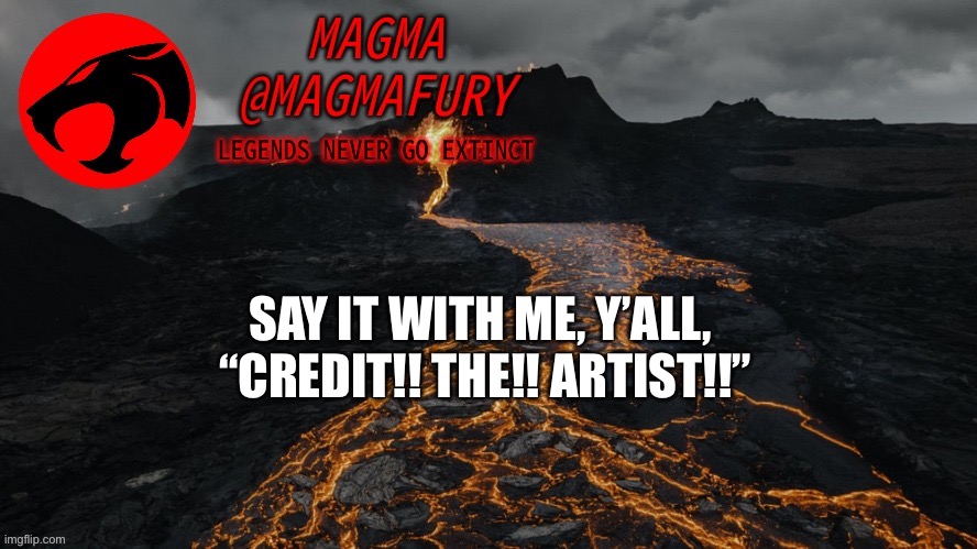 It’s! Not! Hard! To! Give! Proper! Credit!! | SAY IT WITH ME, Y’ALL, 

“CREDIT!! THE!! ARTIST!!” | image tagged in magma's announcement template 3 0 | made w/ Imgflip meme maker