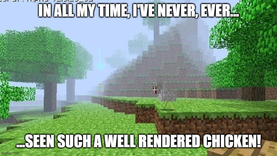 IN ALL MY TIME, I'VE NEVER, EVER... ...SEEN SUCH A WELL RENDERED CHICKEN! | image tagged in minecraft,herobrine,memes,they had us in the first half,funny | made w/ Imgflip meme maker