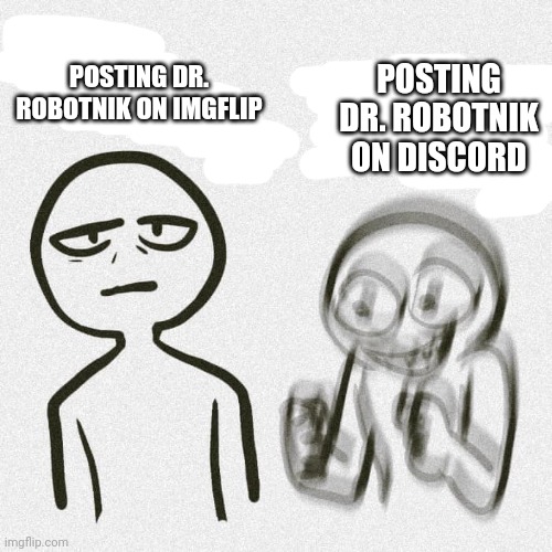 lol | POSTING DR. ROBOTNIK ON DISCORD; POSTING DR. ROBOTNIK ON IMGFLIP | image tagged in no energy too much energy | made w/ Imgflip meme maker