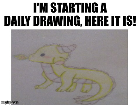 Dragon drawing |  I'M STARTING A DAILY DRAWING, HERE IT IS! | image tagged in dragon,cute,drawing | made w/ Imgflip meme maker