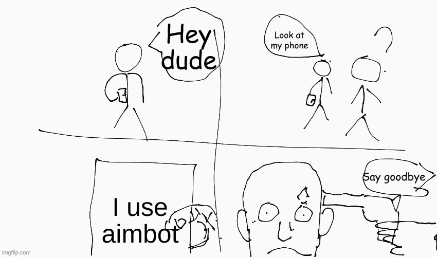 Cheater | I use aimbot | image tagged in look at my phone | made w/ Imgflip meme maker