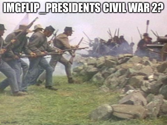 Gettysburg canister | IMGFLIP_PRESIDENTS CIVIL WAR 2? | image tagged in gettysburg canister | made w/ Imgflip meme maker