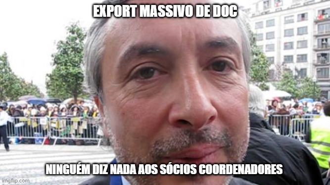 EXPORT MASSIVO DE DOC; NINGUÉM DIZ NADA AOS SÓCIOS COORDENADORES | made w/ Imgflip meme maker