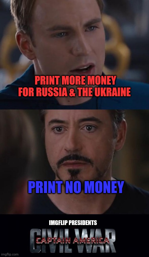 Marvel Civil War Meme | PRINT MORE MONEY FOR RUSSIA & THE UKRAINE PRINT NO MONEY IMGFLIP PRESIDENTS | image tagged in memes,marvel civil war | made w/ Imgflip meme maker