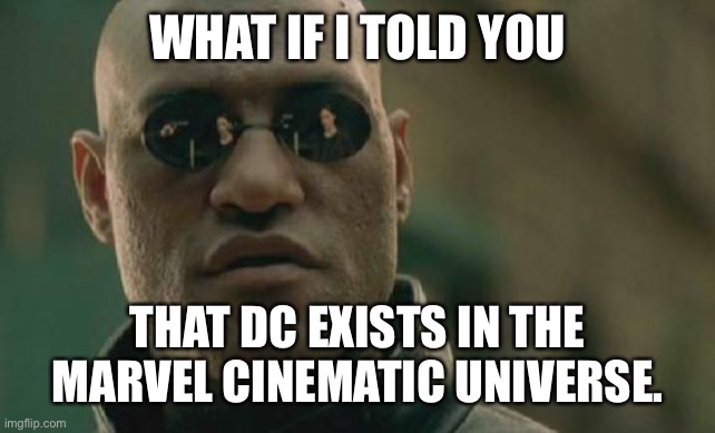 Don’t believe me? Just watch The Eternals. | WHAT IF I TOLD YOU; THAT DC EXISTS IN THE MARVEL CINEMATIC UNIVERSE. | image tagged in memes,matrix morpheus,mind blown,marvel,dc | made w/ Imgflip meme maker