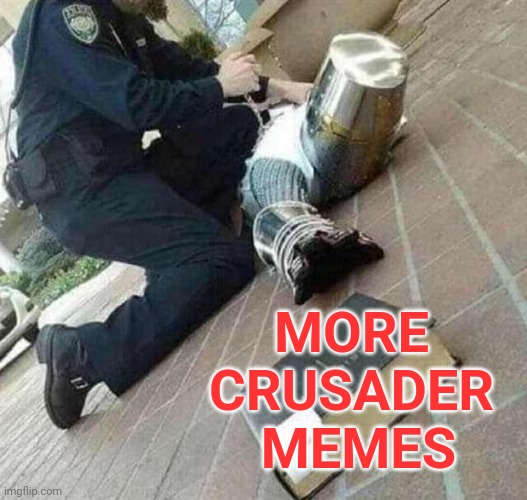 Arrested crusader reaching for book | MORE 
CRUSADER 
MEMES | image tagged in arrested crusader reaching for book | made w/ Imgflip meme maker