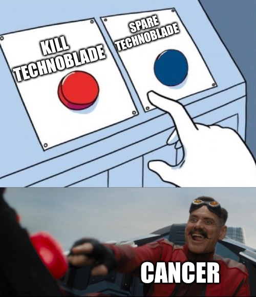 Robotnik Button | SPARE TECHNOBLADE; KILL TECHNOBLADE; CANCER | image tagged in robotnik button | made w/ Imgflip meme maker