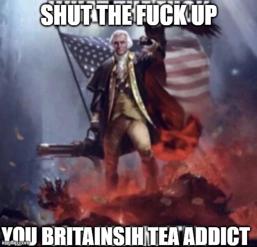 What the fuck is a kilometer | SHUT THE FUCK UP YOU BRITAINSIH TEA ADDICT | image tagged in what the fuck is a kilometer | made w/ Imgflip meme maker