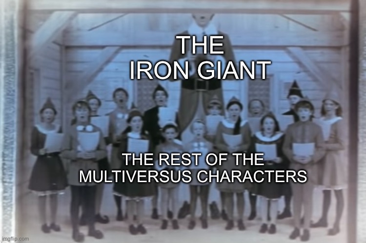 Multiversus be like | THE IRON GIANT; THE REST OF THE MULTIVERSUS CHARACTERS | image tagged in multiversus | made w/ Imgflip meme maker
