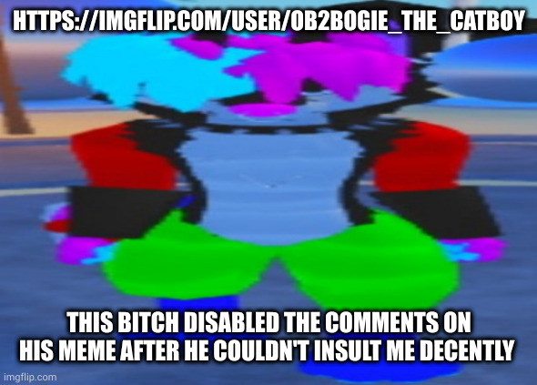 weak | HTTPS://IMGFLIP.COM/USER/OB2BOGIE_THE_CATBOY; THIS BITCH DISABLED THE COMMENTS ON HIS MEME AFTER HE COULDN'T INSULT ME DECENTLY | image tagged in wide hex | made w/ Imgflip meme maker