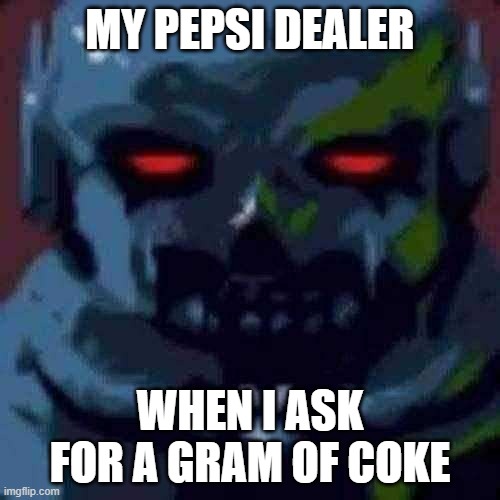 MY PEPSI DEALER; WHEN I ASK FOR A GRAM OF COKE | made w/ Imgflip meme maker