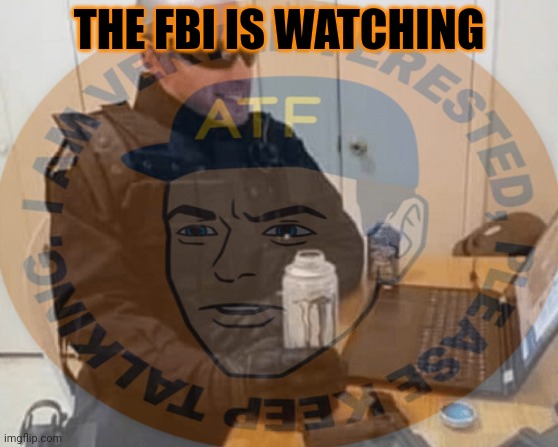 THE FBI IS WATCHING | made w/ Imgflip meme maker