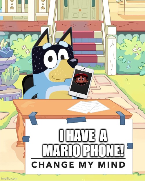 bandit Phone! | I HAVE  A MARIO PHONE! | image tagged in bandit heeler change my mind | made w/ Imgflip meme maker