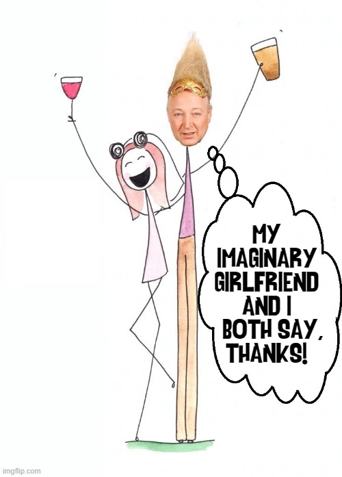 MY
-IMAGINARY
GIRLFRIEND
AND I
  BOTH SAY,
THANKS! | made w/ Imgflip meme maker