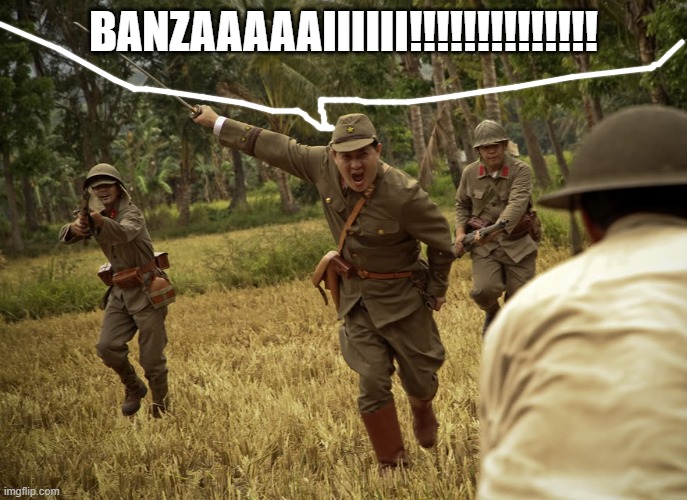 Banzai Charge | BANZAAAAAIIIIII!!!!!!!!!!!!!! | image tagged in banzai charge | made w/ Imgflip meme maker