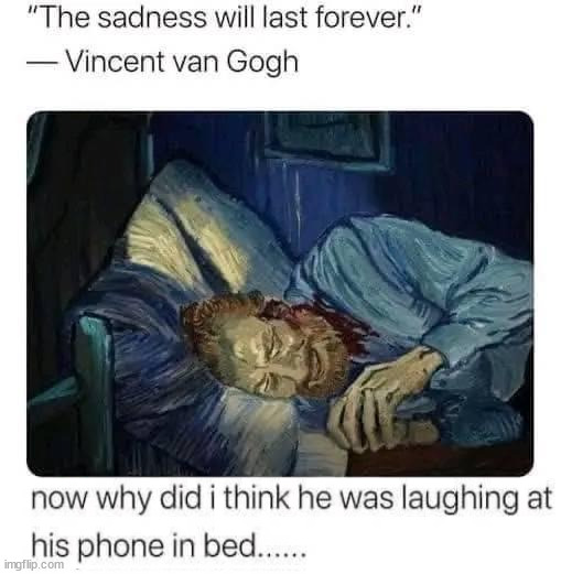 Looks like he is laughing to me | image tagged in van gogh | made w/ Imgflip meme maker