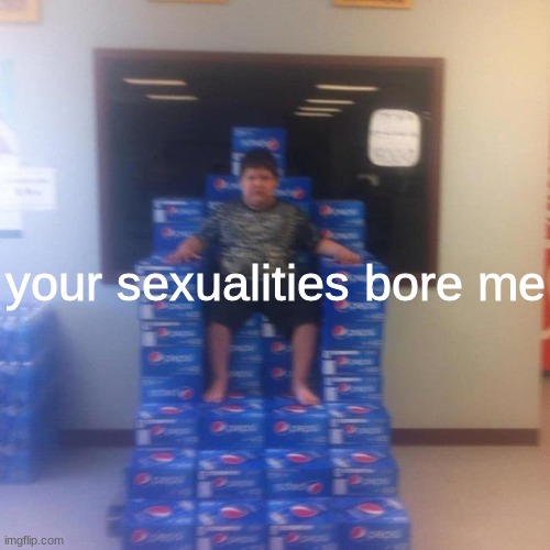 Your politics bore me (no message) | your sexualities bore me | image tagged in your politics bore me no message | made w/ Imgflip meme maker
