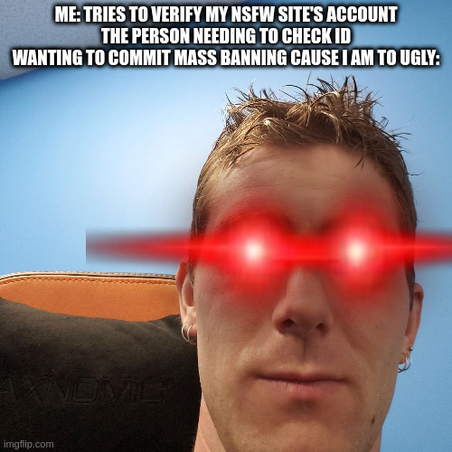 Linus Onlylambsause | ME: TRIES TO VERIFY MY NSFW SITE'S ACCOUNT
THE PERSON NEEDING TO CHECK ID WANTING TO COMMIT MASS BANNING CAUSE I AM TO UGLY: | image tagged in onlyfans,banning,self esteem,linus | made w/ Imgflip meme maker
