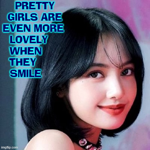 PRETTY
GIRLS ARE
EVEN MORE 
LOVELY    
WHEN      
THEY        
SMILE | made w/ Imgflip meme maker